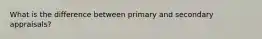 What is the difference between primary and secondary appraisals?
