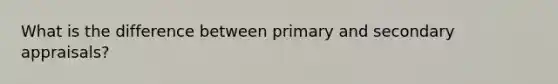 What is the difference between primary and secondary appraisals?