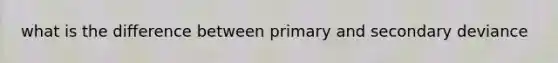 what is the difference between primary and secondary deviance