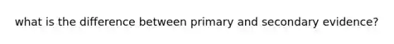 what is the difference between primary and secondary evidence?