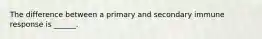 The difference between a primary and secondary immune response is ______.