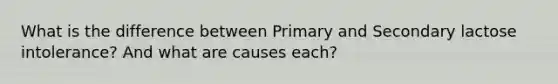 What is the difference between Primary and Secondary lactose intolerance? And what are causes each?
