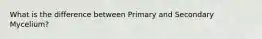 What is the difference between Primary and Secondary Mycelium?