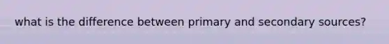 what is the difference between primary and secondary sources?