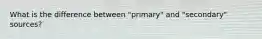What is the difference between "primary" and "secondary" sources?