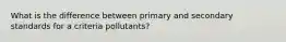 What is the difference between primary and secondary standards for a criteria pollutants?