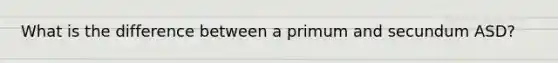 What is the difference between a primum and secundum ASD?