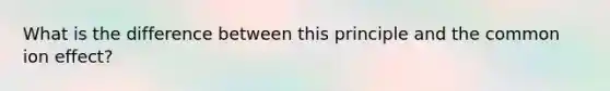 What is the difference between this principle and the common ion effect?