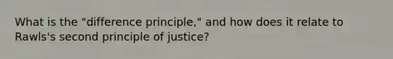 What is the "difference principle," and how does it relate to Rawls's second principle of justice?