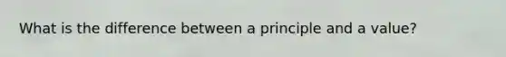 What is the difference between a principle and a value?