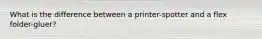 What is the difference between a printer-spotter and a flex folder-gluer?