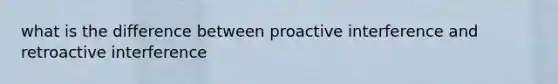 what is the difference between proactive interference and retroactive interference