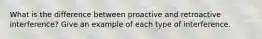 What is the difference between proactive and retroactive interference? Give an example of each type of interference.