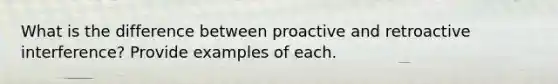 What is the difference between proactive and retroactive interference? Provide examples of each.