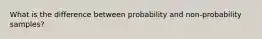 What is the difference between probability and non-probability samples?