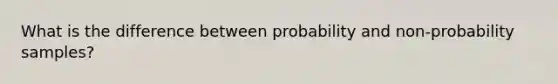 What is the difference between probability and non-probability samples?