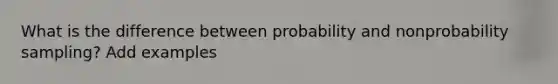 What is the difference between probability and nonprobability sampling? Add examples