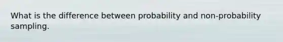 What is the difference between probability and non-probability sampling.