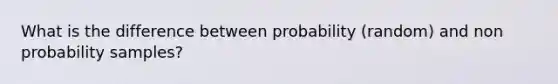 What is the difference between probability (random) and non probability samples?