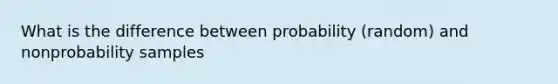 What is the difference between probability (random) and nonprobability samples