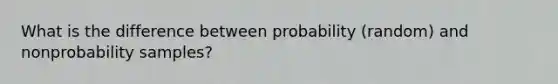 What is the difference between probability (random) and nonprobability samples?