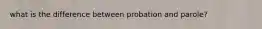 what is the difference between probation and parole?