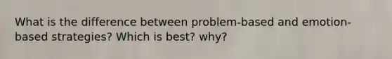 What is the difference between problem-based and emotion-based strategies? Which is best? why?