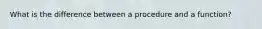 What is the difference between a procedure and a function?