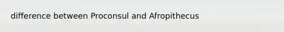 difference between Proconsul and Afropithecus