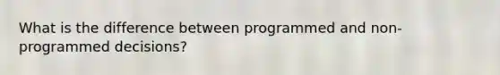 What is the difference between programmed and non-programmed decisions?