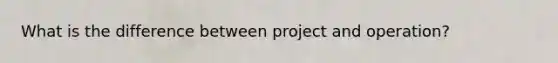 What is the difference between project and operation?