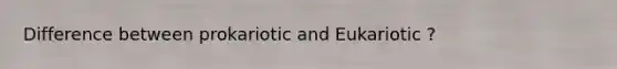 Difference between prokariotic and Eukariotic ?