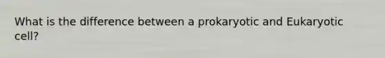 What is the difference between a prokaryotic and Eukaryotic cell?