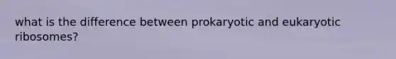 what is the difference between prokaryotic and eukaryotic ribosomes?