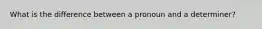 What is the difference between a pronoun and a determiner?