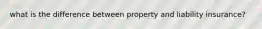 what is the difference between property and liability insurance?
