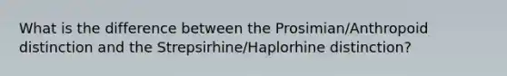 What is the difference between the Prosimian/Anthropoid distinction and the Strepsirhine/Haplorhine distinction?