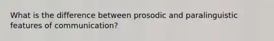 What is the difference between prosodic and paralinguistic features of communication?