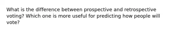 What is the difference between prospective and retrospective voting? Which one is more useful for predicting how people will vote?