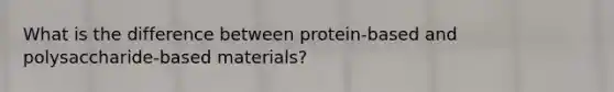 What is the difference between protein-based and polysaccharide-based materials?