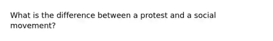What is the difference between a protest and a social movement?