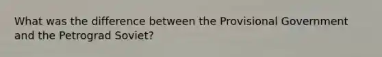 What was the difference between the Provisional Government and the Petrograd Soviet?