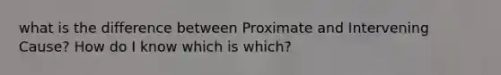 what is the difference between Proximate and Intervening Cause? How do I know which is which?