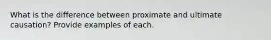 What is the difference between proximate and ultimate causation? Provide examples of each.