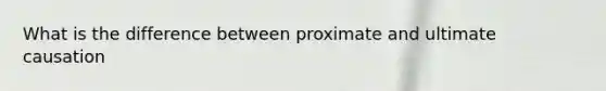 What is the difference between proximate and ultimate causation