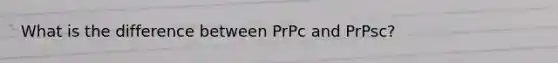 What is the difference between PrPc and PrPsc?