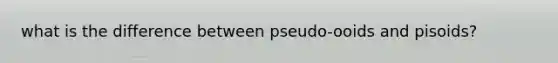 what is the difference between pseudo-ooids and pisoids?