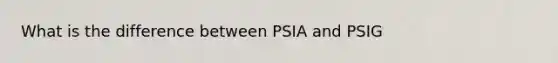 What is the difference between PSIA and PSIG