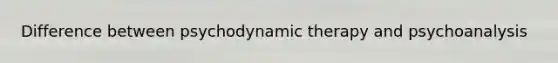 Difference between psychodynamic therapy and psychoanalysis