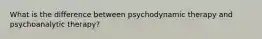 What is the difference between psychodynamic therapy and psychoanalytic therapy?